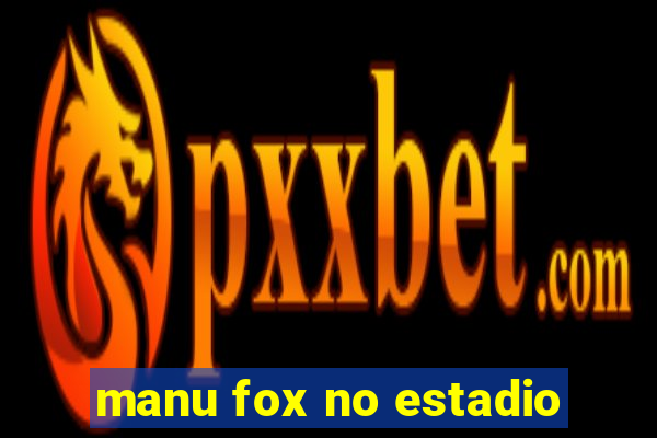 manu fox no estadio